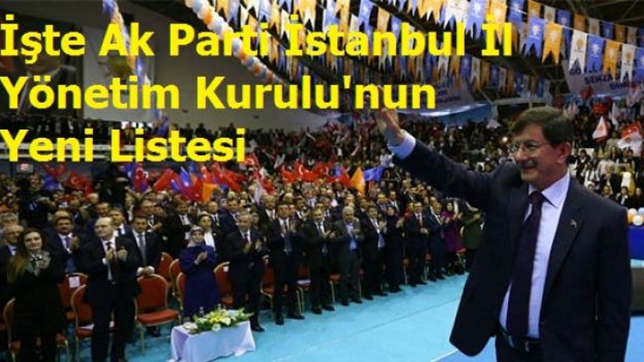  Ak Parti İstanbul İl Yönetim Kurulu'nun yeni listesi