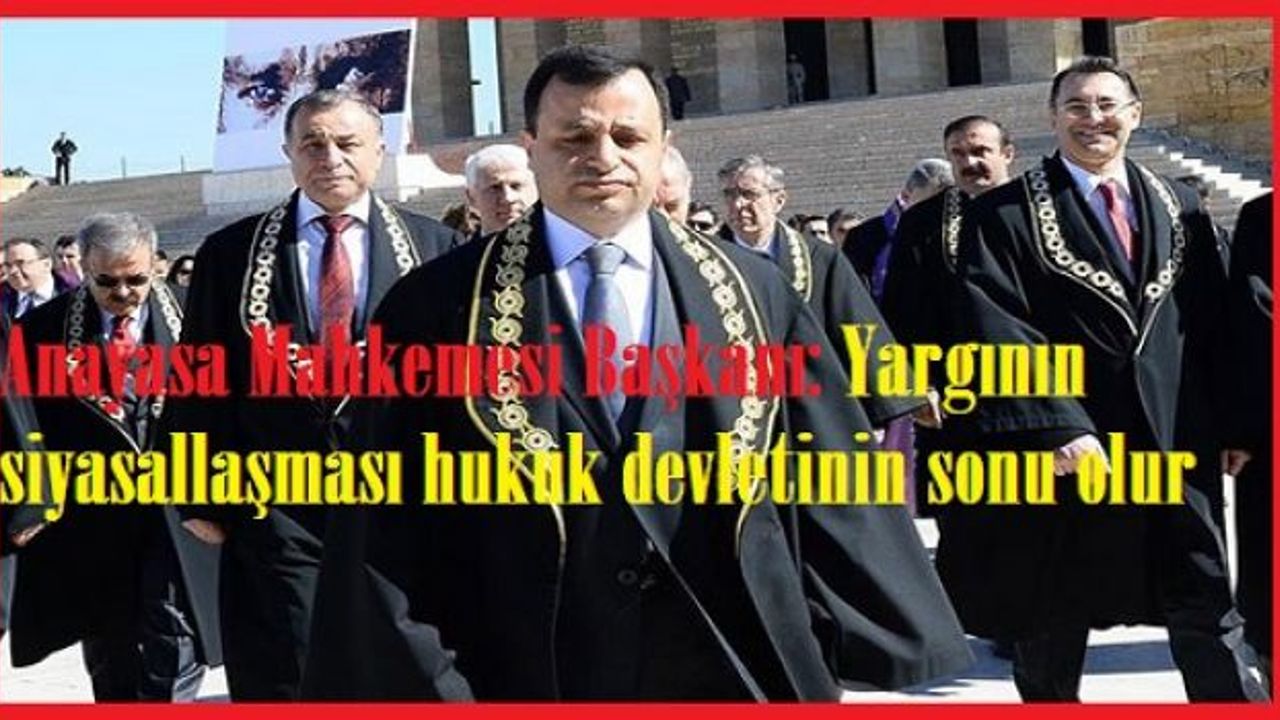 Anayasa Mahkemesi Başkanı: Yargının siyasallaşması hukuk devletinin sonu olur