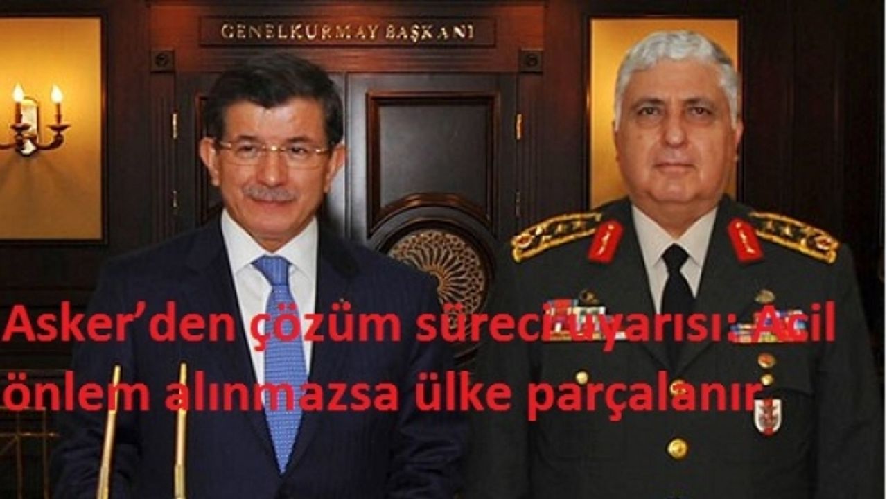 Asker’den çözüm süreci uyarısı: Acil önlem alınmazsa ülke parçalanır