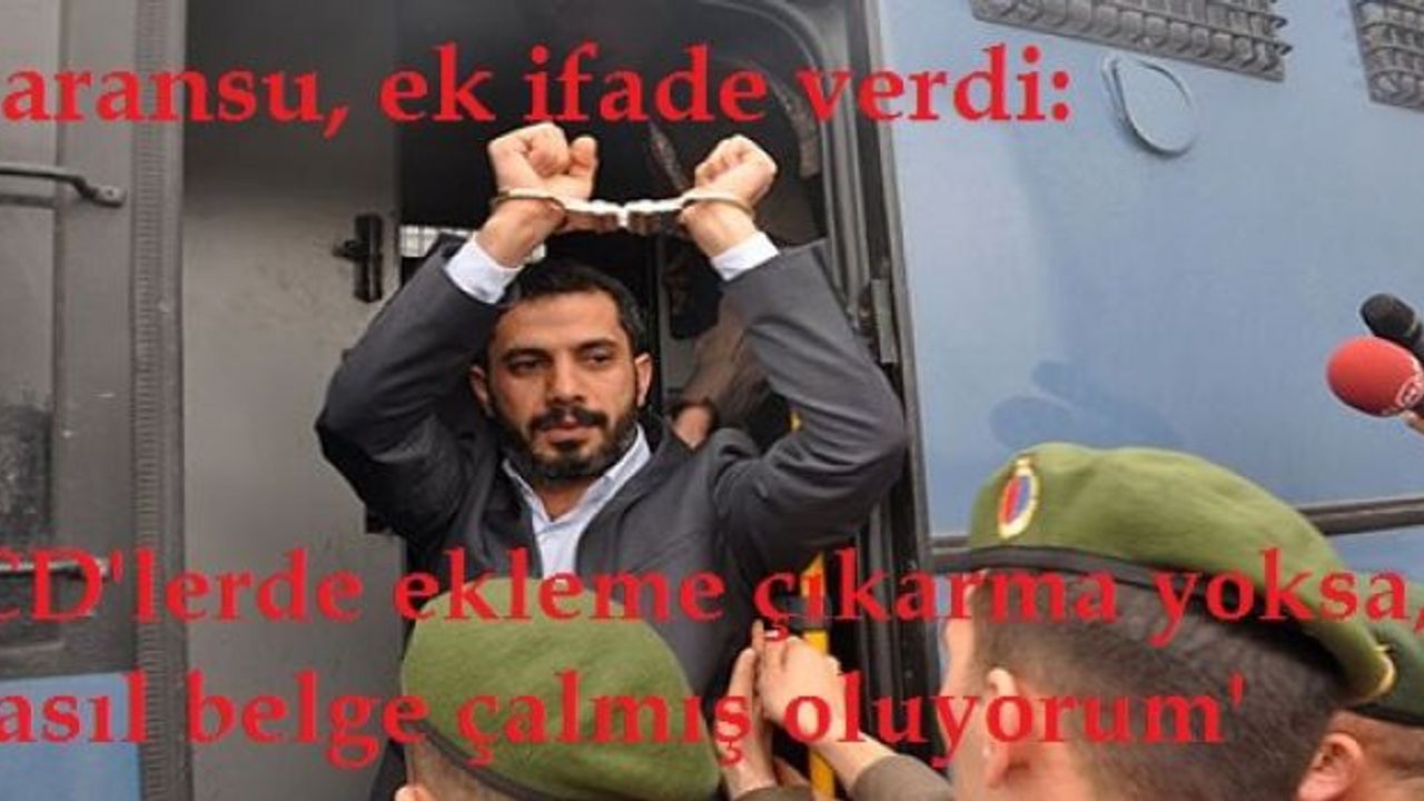 Baransu, ek ifade verdi: 'CD'lerde ekleme çıkarma yoksa, nasıl belge çalmış oluyorum'