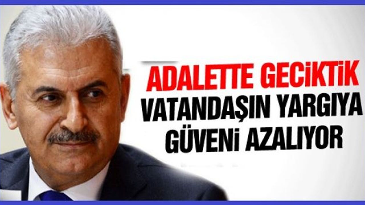 Binali Yıldırım: Adaletteki yapacaklarımızda biraz geciktik, yargıya olan güven azalıyor
