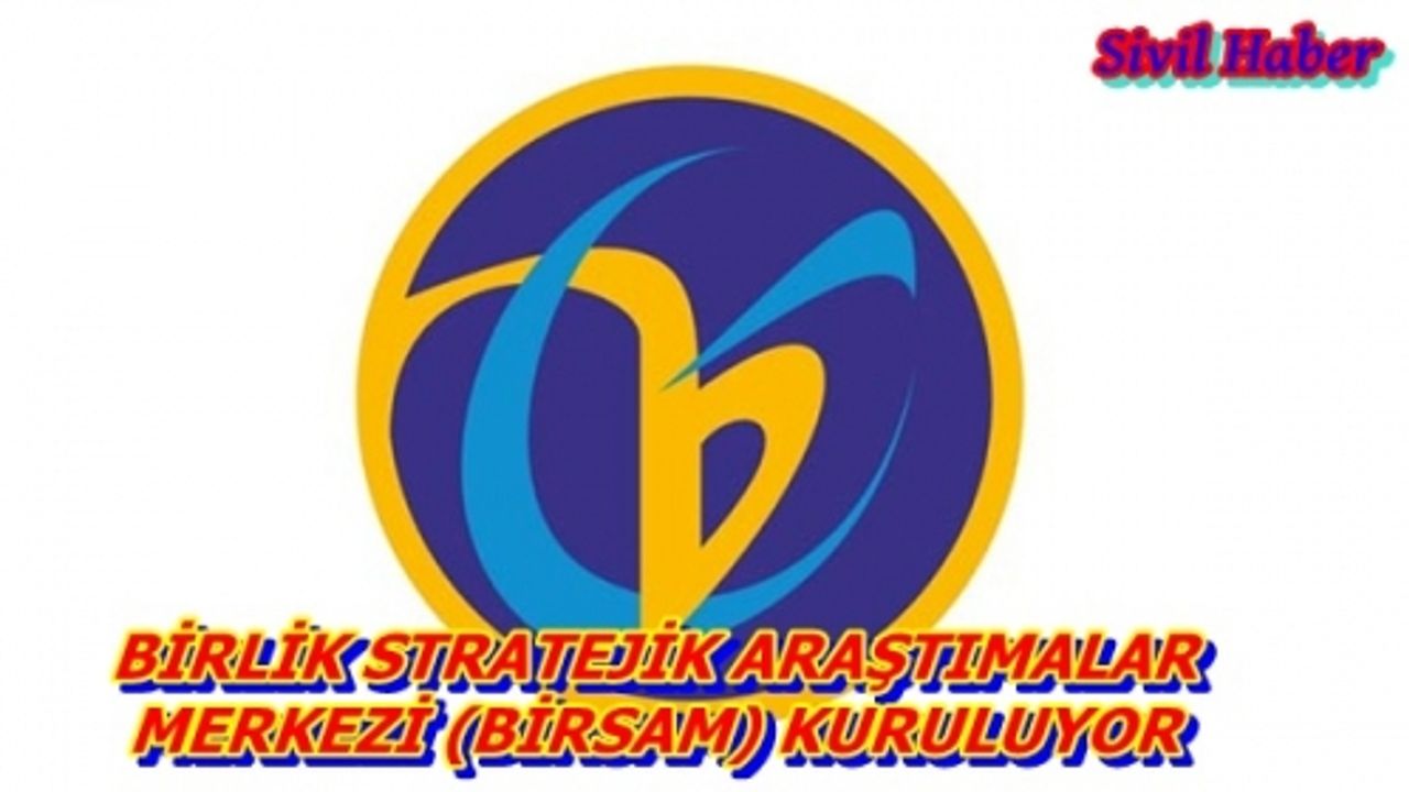 BİRLİK STRATEJİK ARAŞTIMALAR MERKEZİ (BİRSAM) KURULUYOR