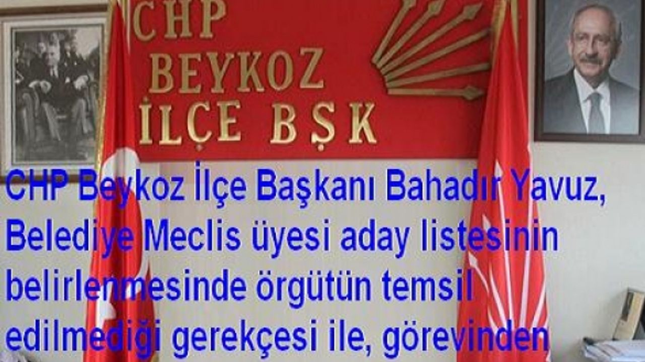 CHP Beykoz İlçe Başkanı Bahadır Yavuz, aday listesi bizi temsil etmiyor diyerek istifa etti