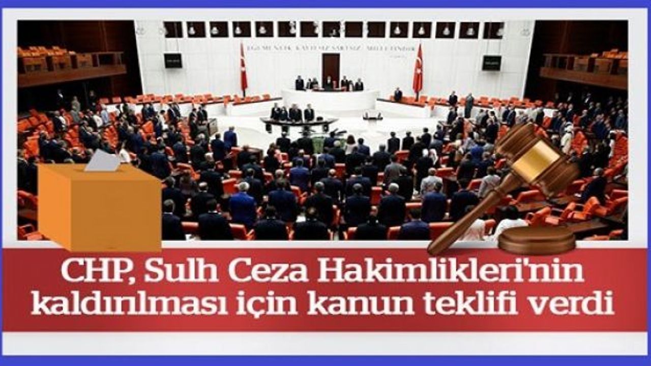 CHP'den, Sulh Ceza Hakimlikleri'nin kaldırılması ve seçim barajının düşürülmesi için kanun teklifleri