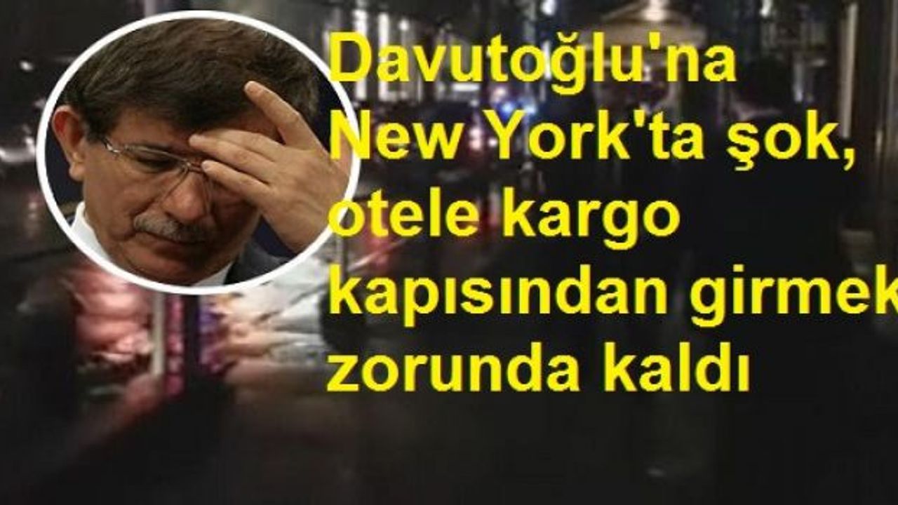 Davutoğlu'na New York'ta şok, otele kargo kapısından girmek zorunda kaldı