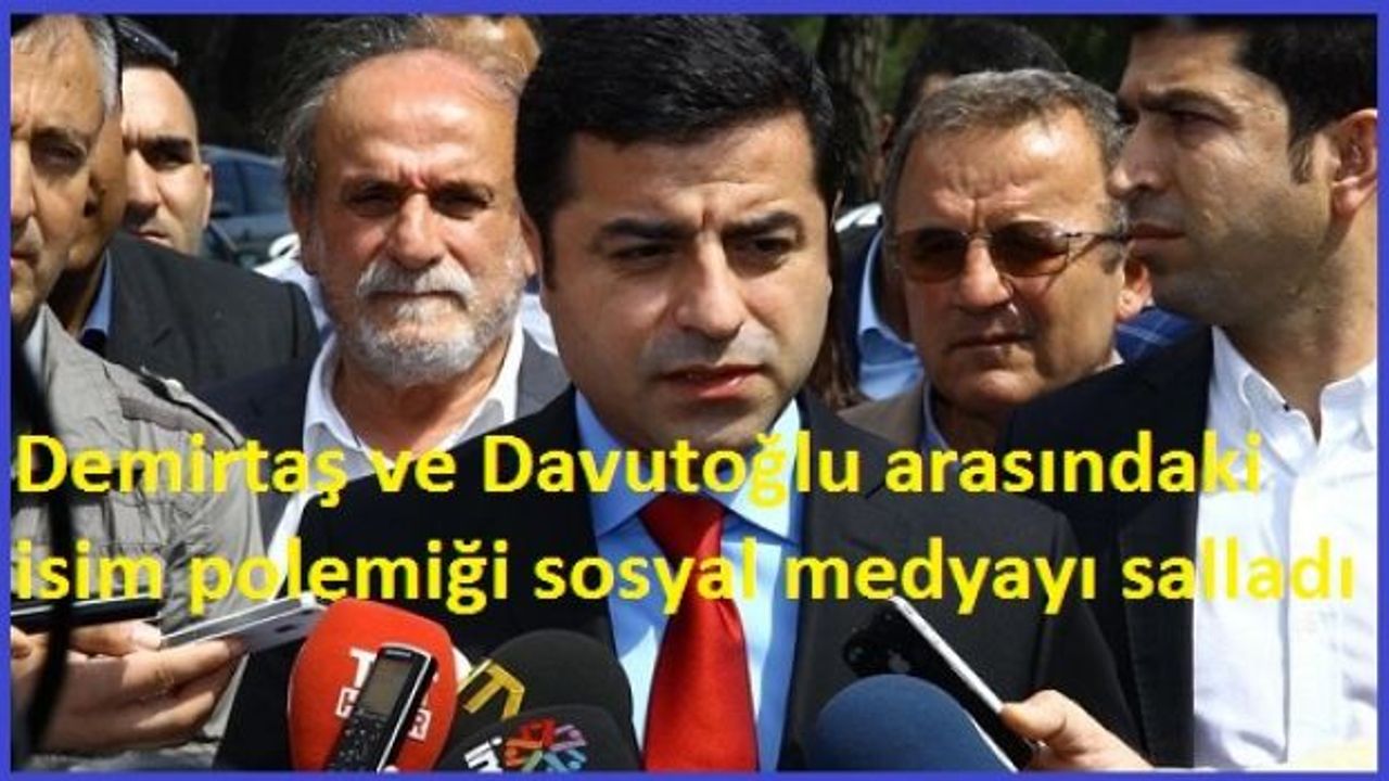 Demirtaş ve Davutoğlu arasındaki isim polemiği sosyal medyayı salladı