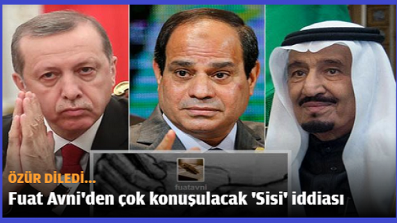 Fuat Avni'den çok konuşulacak iddia: Erdoğan, Sisi ile görüşüp özür diledi