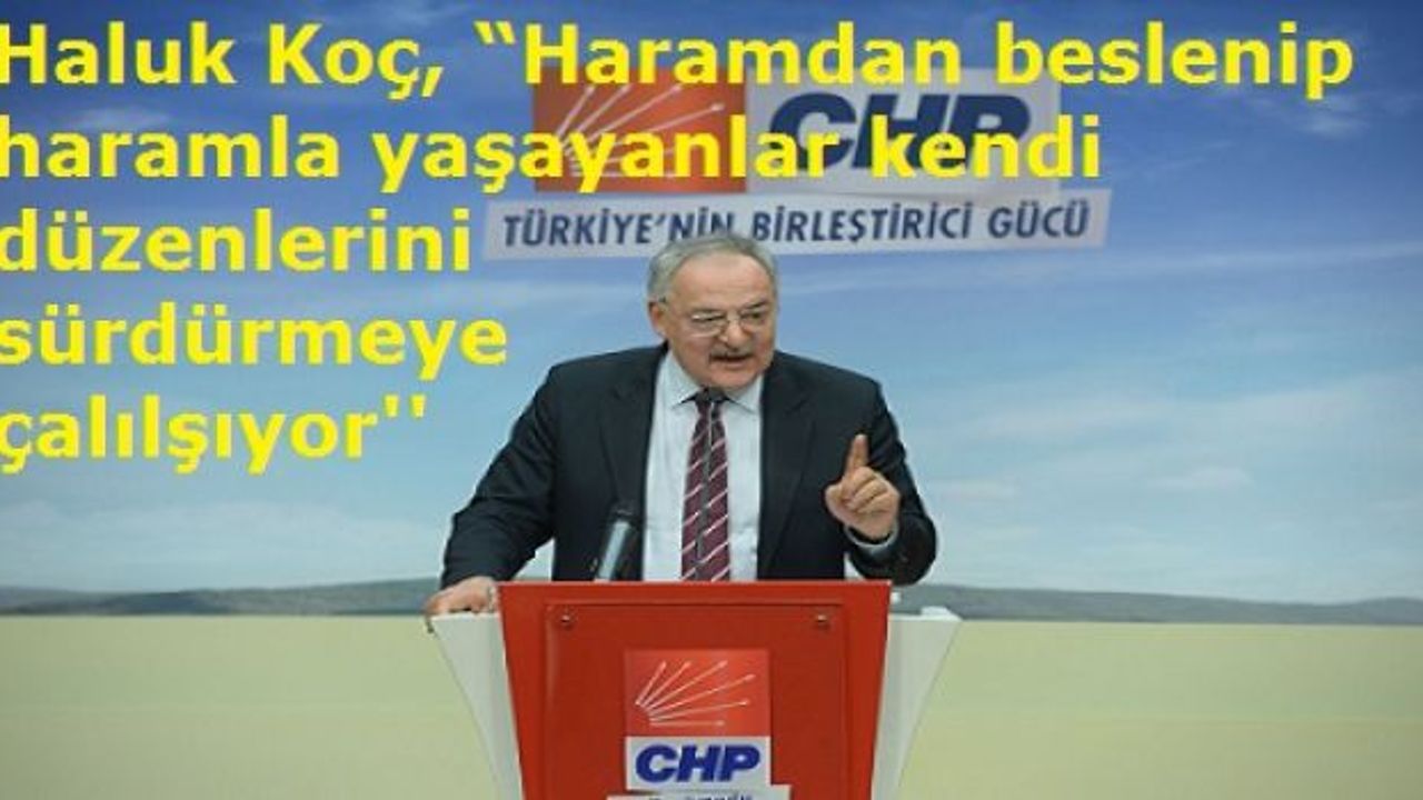 Haluk Koç, “Haramdan beslenip haramla yaşayanlar kendi düzenlerini sürdürmeye çalılşıyor''