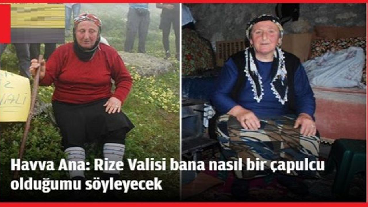 Havva Ana: Rize Valisi bana nasıl bir çapulcu olduğumu söyleyecek