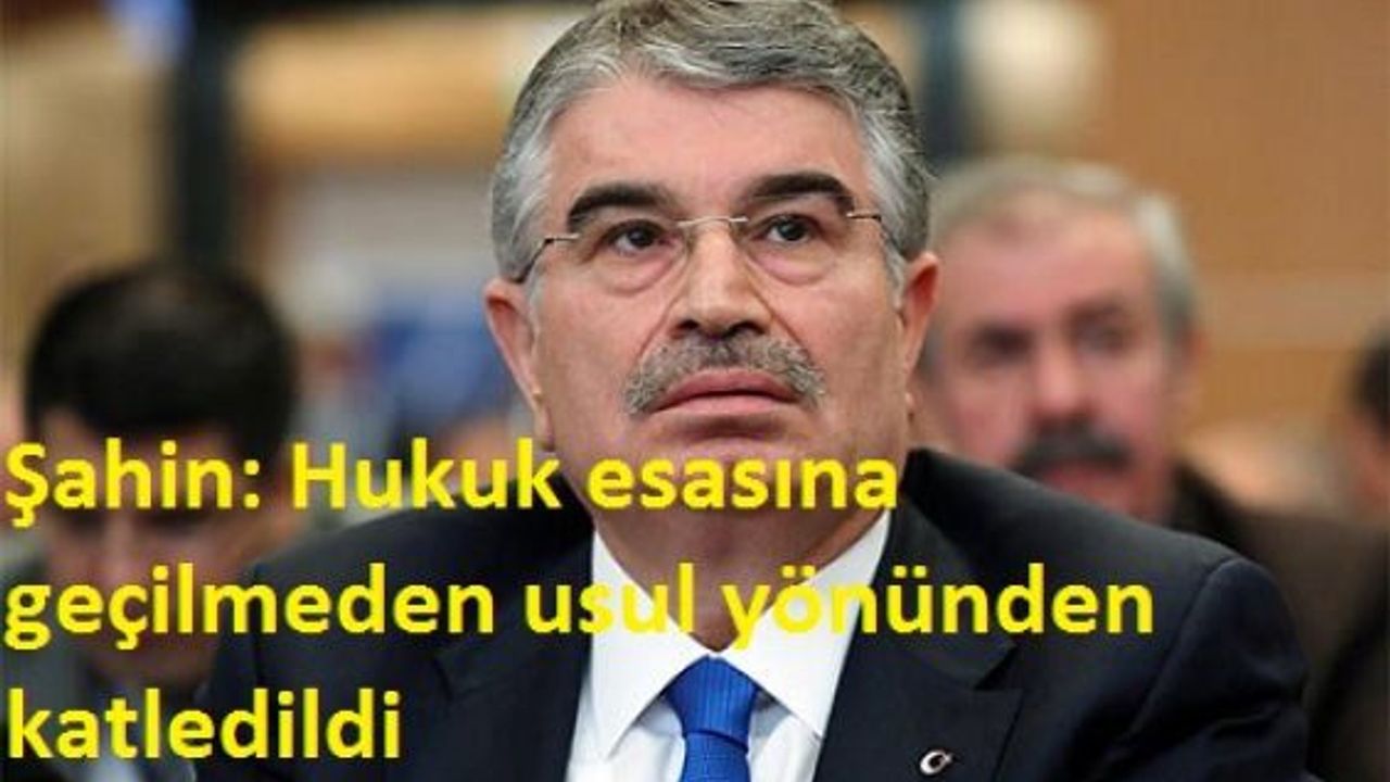 İdris Naim Şahin: Hukuk esasına geçilmeden usul yönünden katledildi