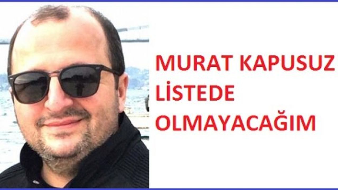 KAPUSUZ: LİSTEDE OLMAYACAĞIM