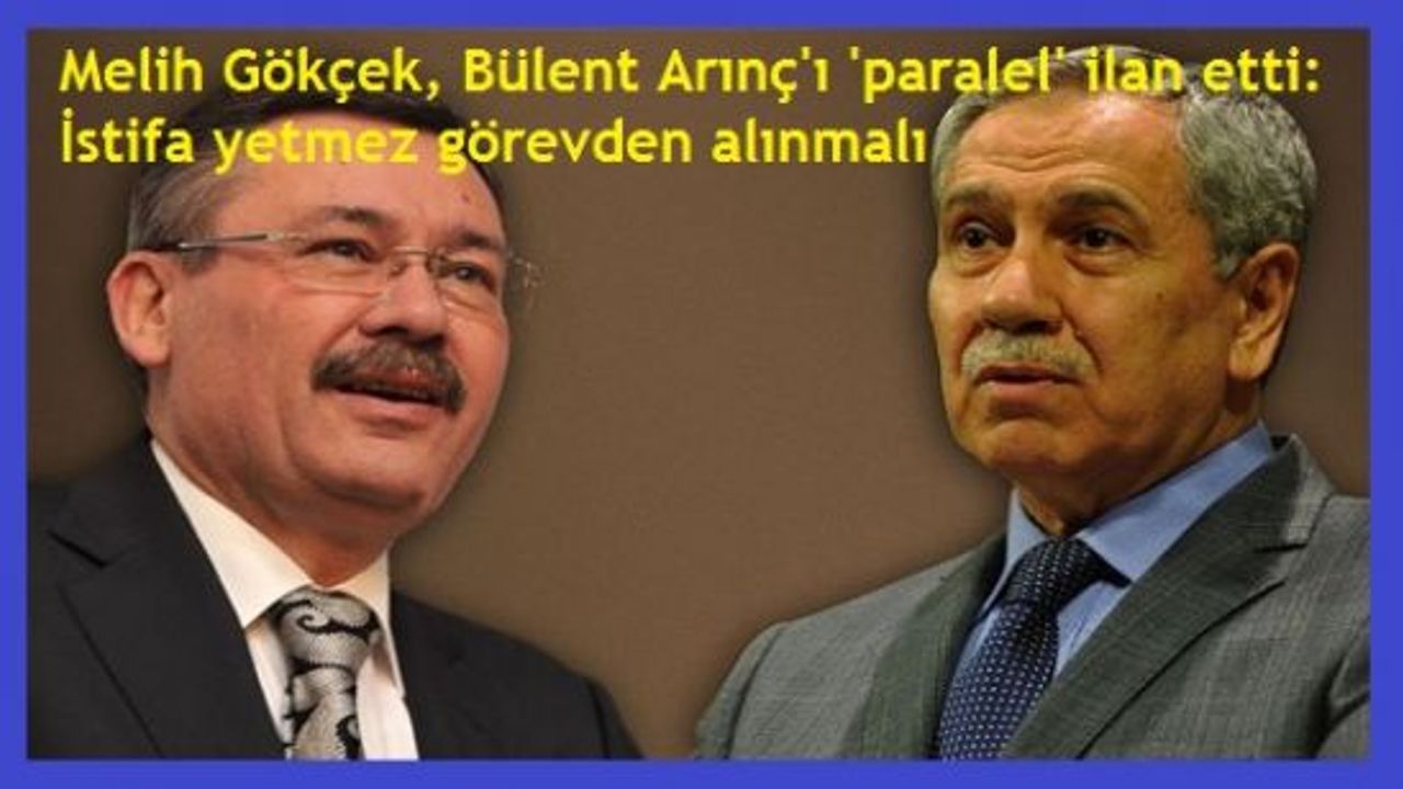 Melih Gökçek, Bülent Arınç'ı 'paralel' ilan etti: İstifa yetmez görevden alınmalı