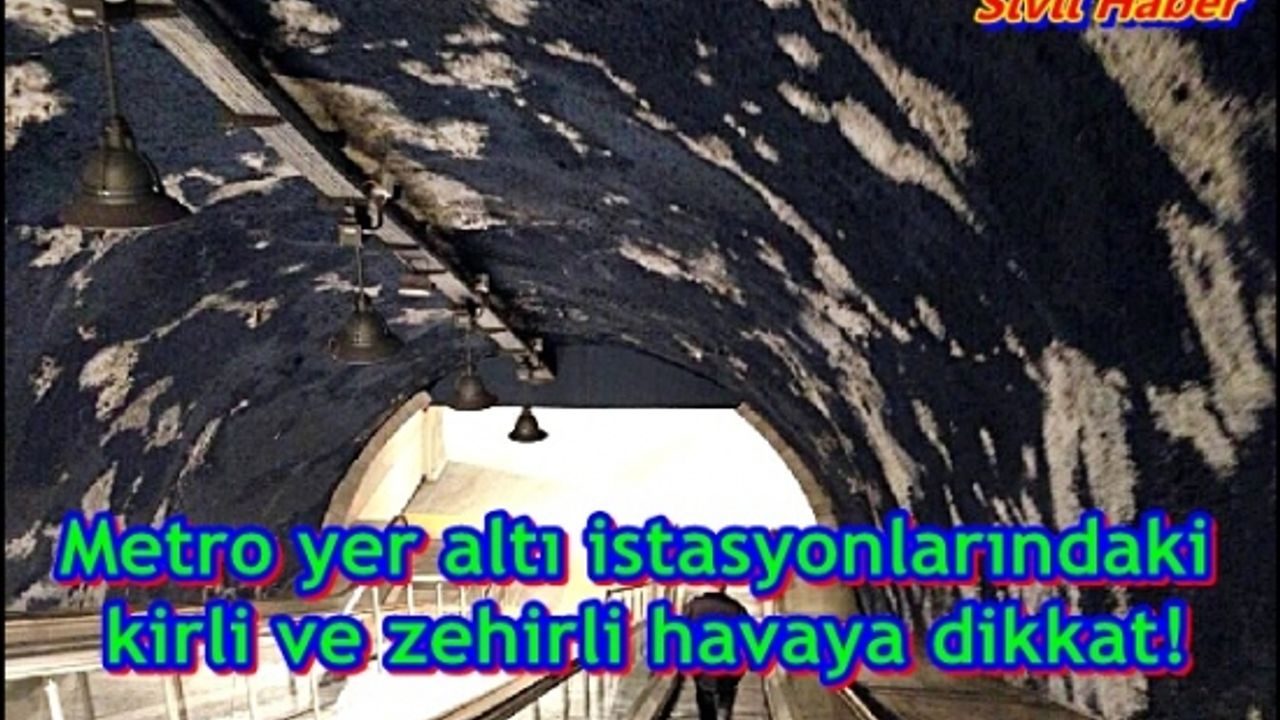 Metro yer altı istasyonlarındaki kirli ve zehirli havaya dikkat!