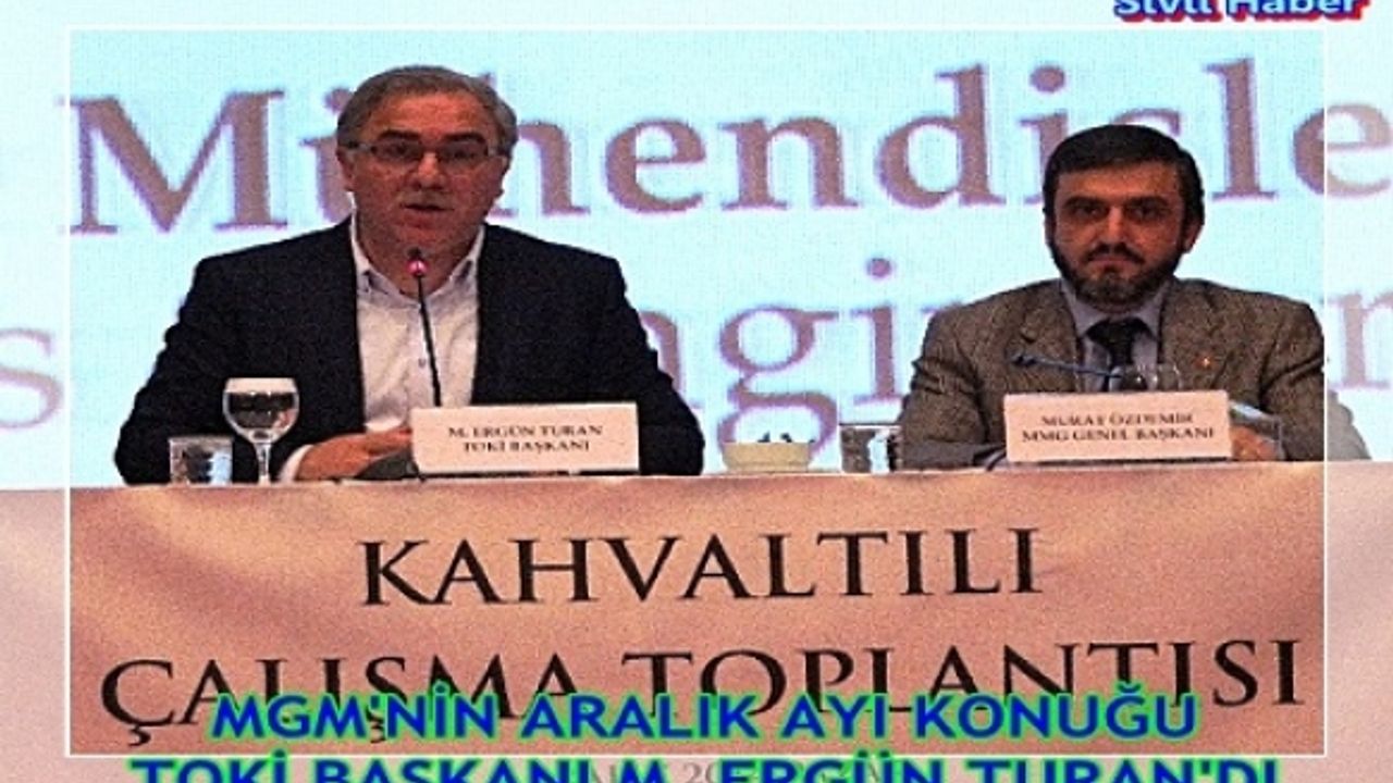 MMG’NİN ARALIK AYI KONUĞU TOKİ BAŞKANI M.ERGÜN TURAN OLDU