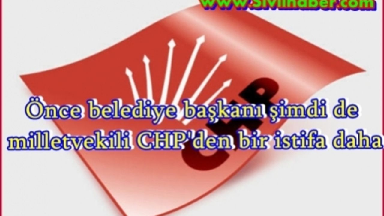 Önce belediye başkanı şimdi de milletvekili CHP'den bir istifa daha