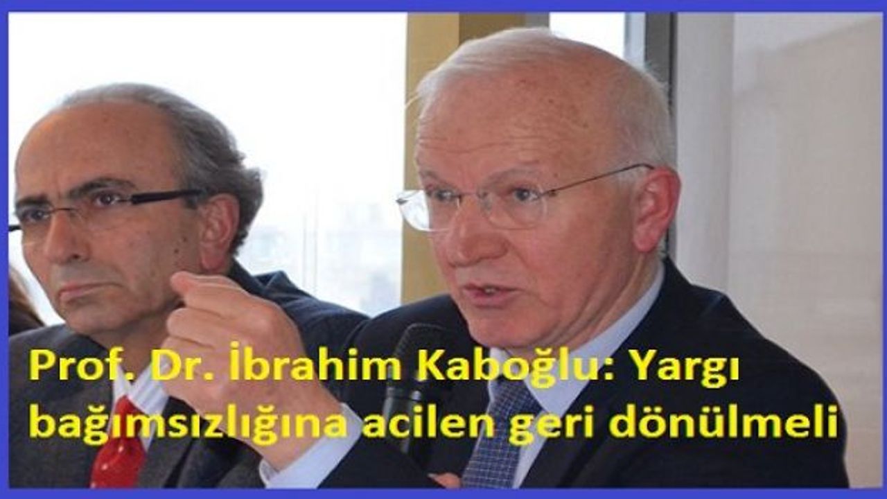 Prof. Dr. İbrahim Kaboğlu: Yargı bağımsızlığına acilen geri dönülmeli