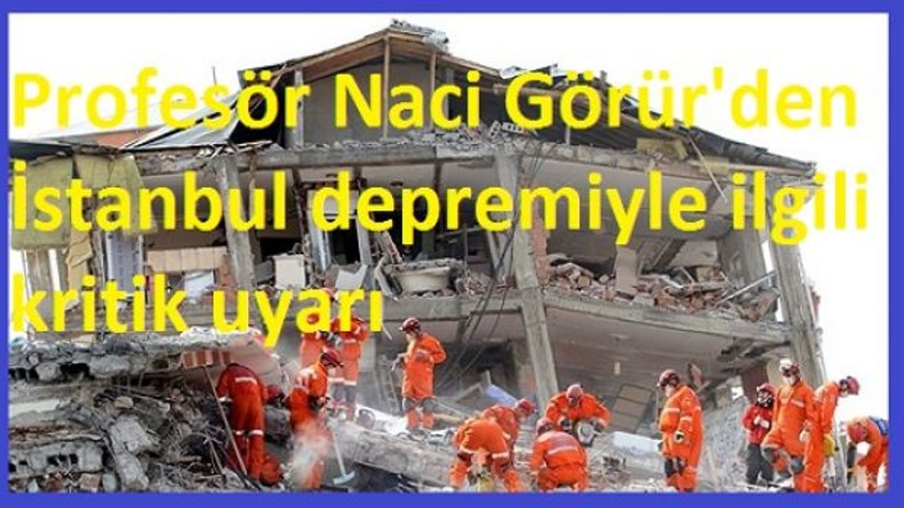 Profesör Naci Görür'den İstanbul depremiyle ilgili kritik uyarı