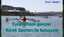 Eyüpsultanlı gençler Kürek Sporları ile buluşuyor