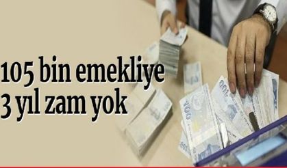 105 bin emekliye 3 yıl zam yok