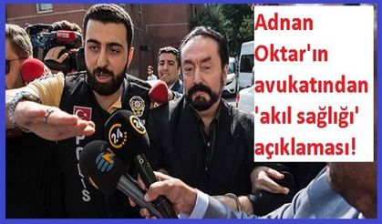 Adnan Oktar'ın avukatından 'akıl sağlığı' açıklaması!