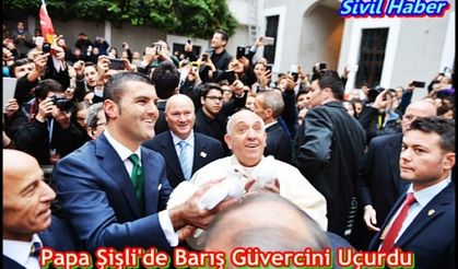 Babasının oğluyla ''Papa Şişli'de Barış Güvercini Uçurdu''