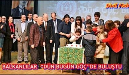 BALKANLILAR  “DÜN BUGÜN GÖÇ”DE BULUŞTU