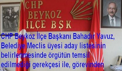 CHP Beykoz İlçe Başkanı Bahadır Yavuz, aday listesi bizi temsil etmiyor diyerek istifa etti