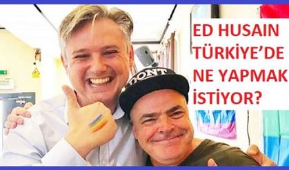 ED HUSAIN TÜRKİYE’DE NE YAPMAK İSTİYOR?
