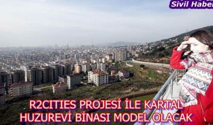 R2CITIES PROJESİ İLE KARTAL HUZUREVİ BİNASI MODEL OLACAK