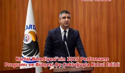 Kartal Belediyesi’nin 2026 Performans Programı ve Bütçesi Oy Çokluğuyla Kabul Edildi