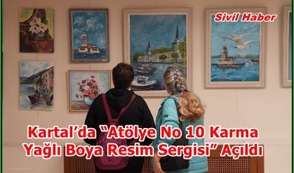 Kartal’da “Atölye No 10 Karma Yağlı Boya Resim Sergisi” Açıldı