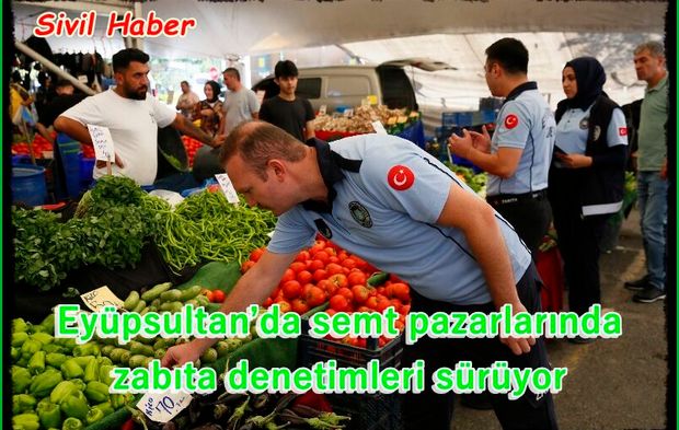 Eyüpsultan’da semt pazarlarında zabıta denetimleri sürüyor