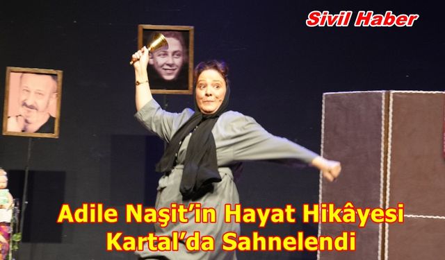 Adile Naşit’in Hayat Hikâyesi Kartal’da Sahnelendi