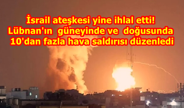 İsrail ateşkesi yine ihlal etti! Lübnan'a saldırı düzenledi