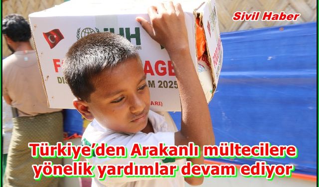 Türkiye’den Arakanlı mültecilere yönelik yardımlar devam ediyor