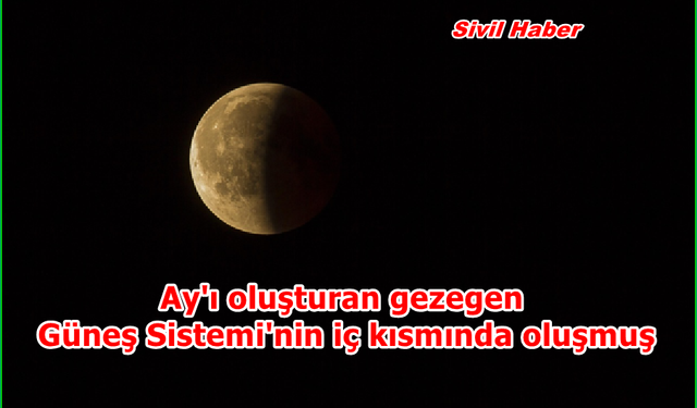 Astronomlar: Ay'ı oluşturan gezegen Güneş Sistemi'nin iç kısmında oluşmuş