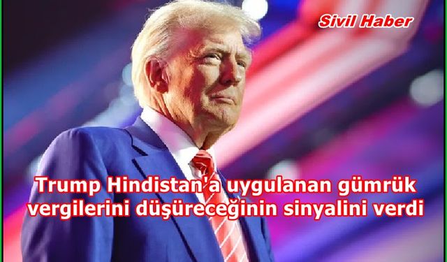 Trump Hindistan'a uygulanan gümrük vergilerini düşüreceğinin sinyalini verdi