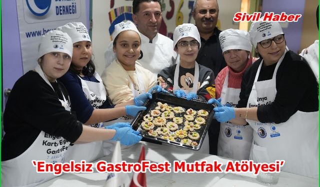 ‘Engelsiz GastroFest Mutfak Atölyesi’