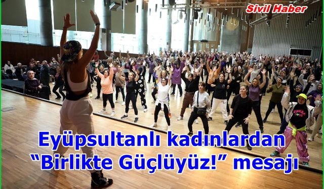 Eyüpsultanlı kadınlardan “Birlikte Güçlüyüz!” mesajı