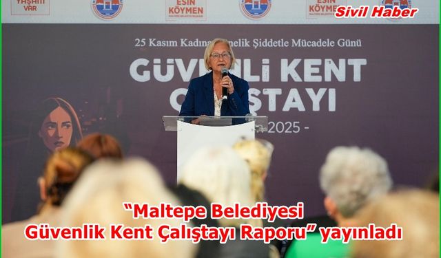“Maltepe Belediyesi Güvenlik Kent Çalıştayı Raporu” yayınladı