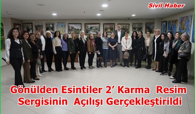 Gönülden Esintiler 2’ Karma Resim Sergisinin Açılışı Gerçekleştirildi