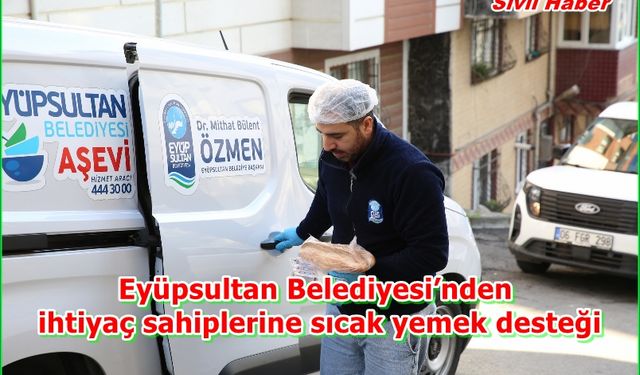 Eyüpsultan Belediyesi’nden ihtiyaç sahiplerine sıcak yemek desteği