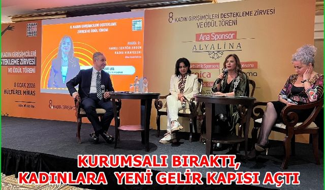 KURUMSALI BIRAKTI, KADINLARA YENİ GELİR KAPISI AÇTI