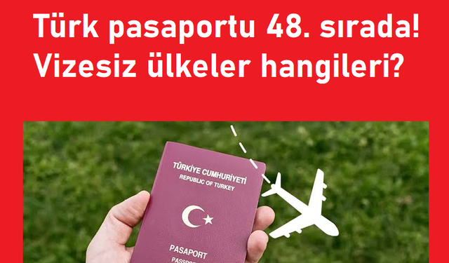 Türk pasaportu 48. sırada! Vizesiz ülkeler hangileri?