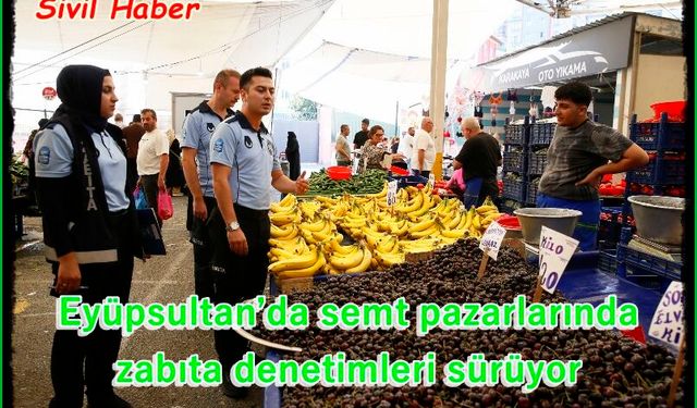 Eyüpsultan’da semt pazarlarında zabıta denetimleri sürüyor