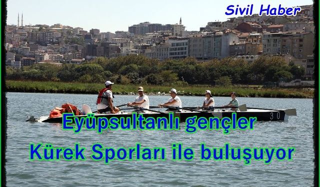 Eyüpsultanlı gençler Kürek Sporları ile buluşuyor