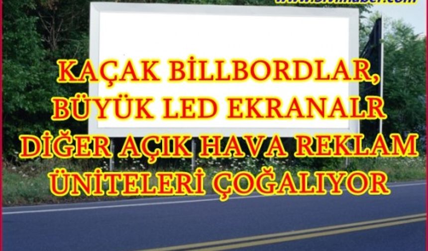 KAÇAK BİLLBORDLAR, Büyük LED ekranlar ve diğer AÇIK HAVA REKLAM Üniteleri çoğalıyor