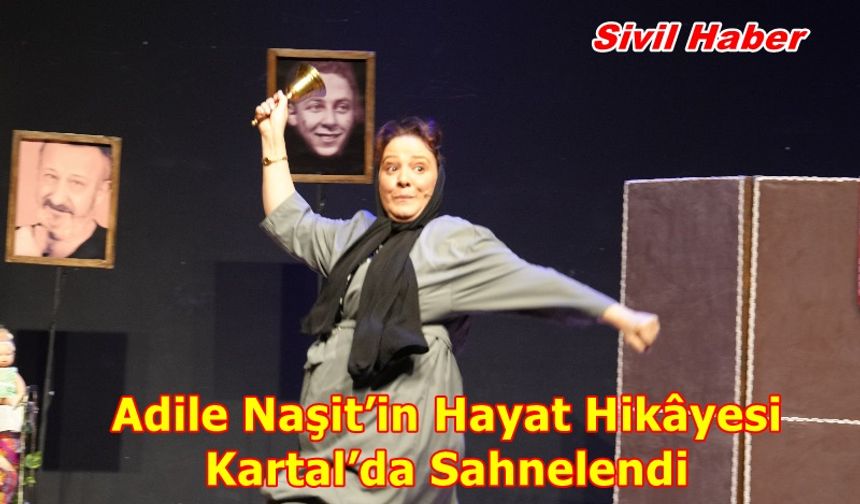 Adile Naşit’in Hayat Hikâyesi Kartal’da Sahnelendi