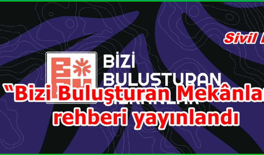 “Bizi Buluşturan Mekânlar” rehberi yayınlandı