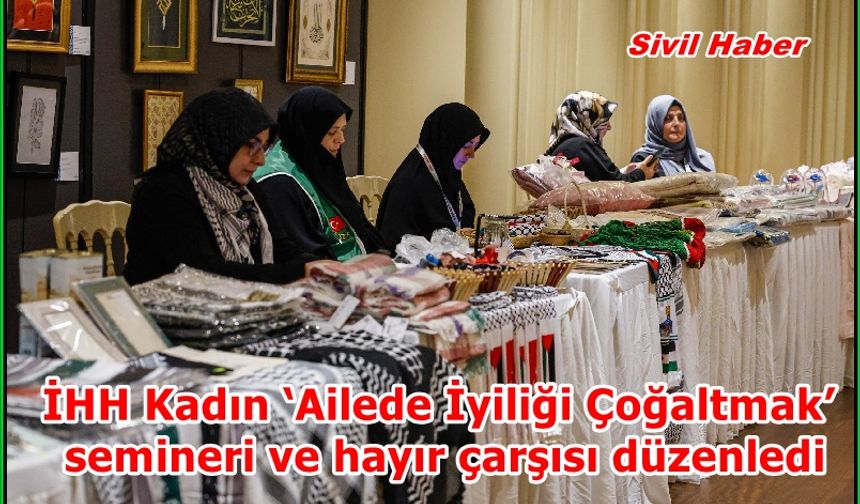 İHH Kadın ‘Ailede İyiliği Çoğaltmak’ semineri ve hayır çarşısı